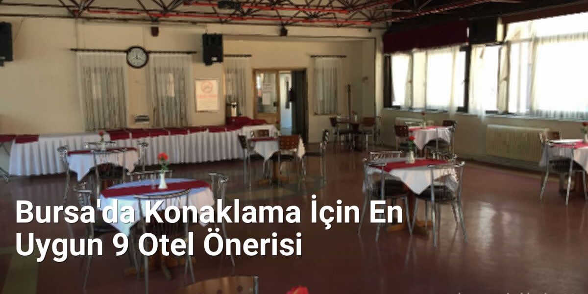 Bursa'da Konaklama İçin En Uygun 9 Otel Önerisi - bursagezirehberi.net.tc