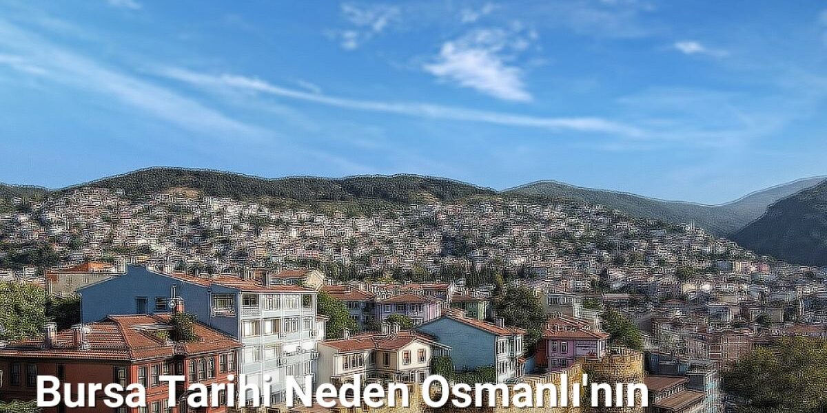 Bursa Tarihi Neden Osmanlı'nın Kalbi Olarak Anılır - bursagezirehberi.net.tc