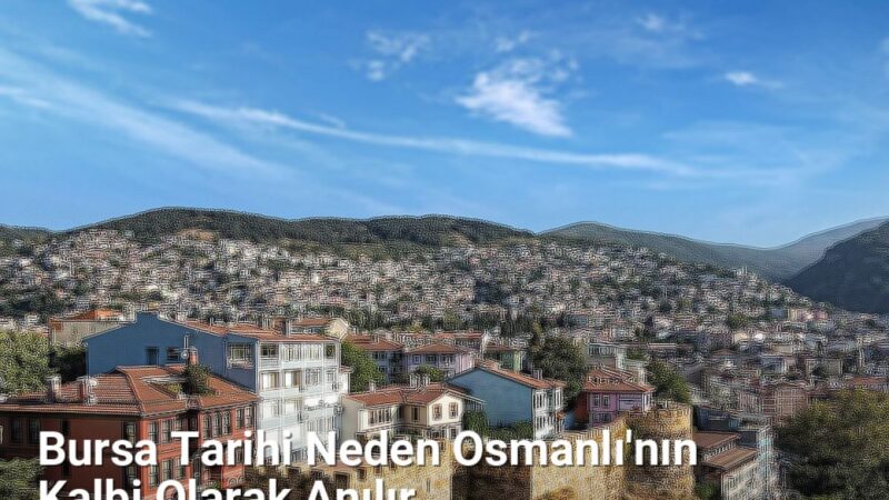 Bursa Tarihi Neden Osmanlı'nın Kalbi Olarak Anılır - bursagezirehberi.net.tc