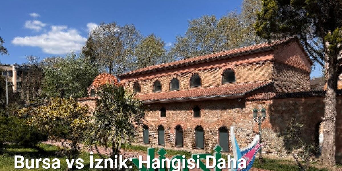 Bursa vs İznik: Hangisi Daha Büyüleyici Tatil Noktası - bursagezirehberi.net.tc