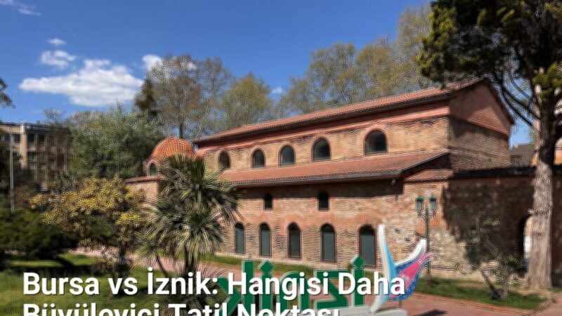 Bursa vs İznik: Hangisi Daha Büyüleyici Tatil Noktası - bursagezirehberi.net.tc