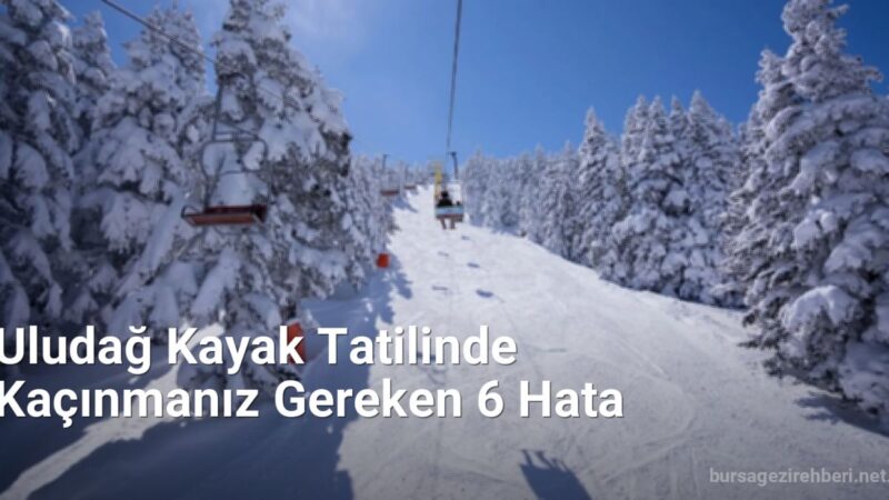 Uludağ Kayak Tatilinde Kaçınmanız Gereken 6 Hata - bursagezirehberi.net.tc