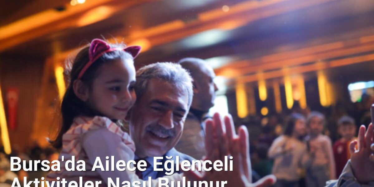 Bursa'da Ailece Eğlenceli Aktiviteler Nasıl Bulunur - bursagezirehberi.net.tc
