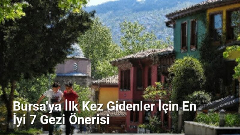 Bursa'ya İlk Kez Gidenler İçin En İyi 7 Gezi Önerisi - bursagezirehberi.net.tc