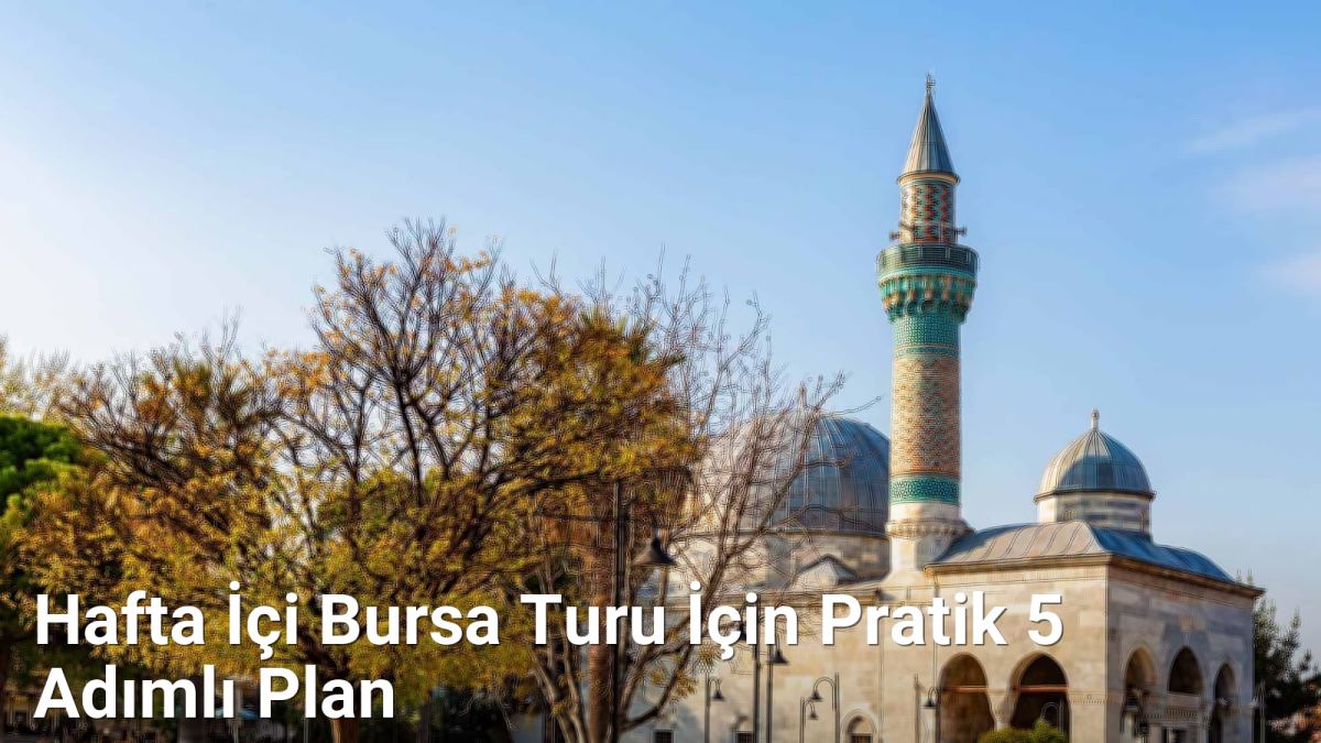 Hafta İçi Bursa Turu İçin Pratik 5 Adımlı Plan - bursagezirehberi.net.tc