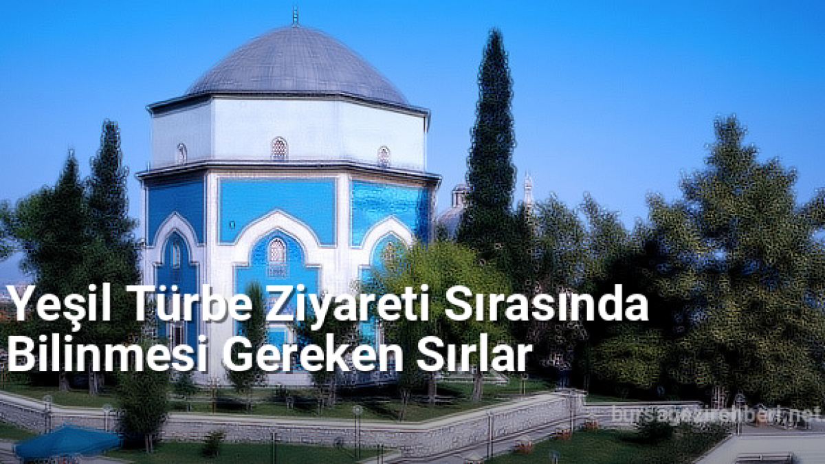 Yeşil Türbe Ziyareti Sırasında Bilinmesi Gereken Sırlar - bursagezirehberi.net.tc