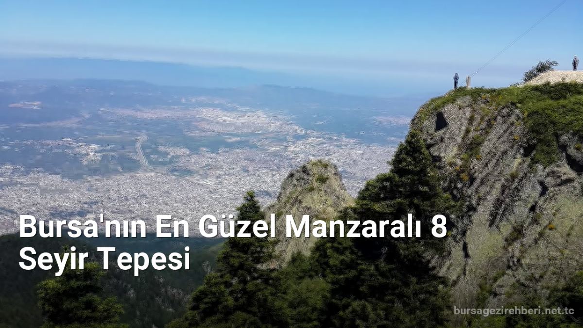 Bursa'nın En Güzel Manzaralı 8 Seyir Tepesi - bursagezirehberi.net.tc