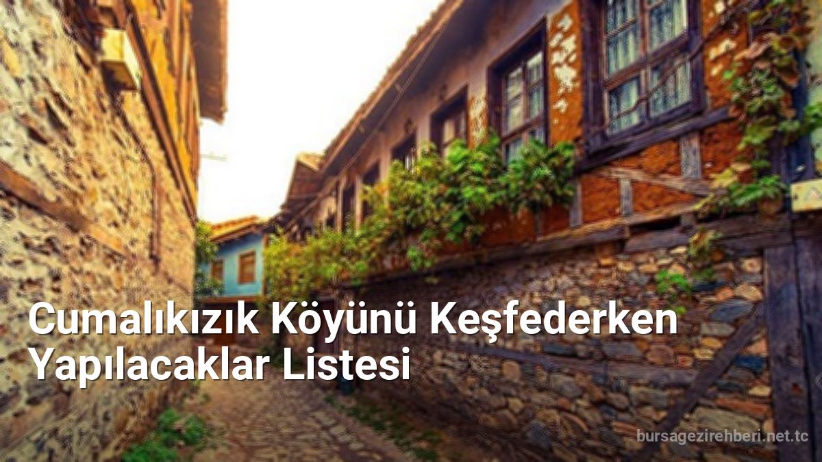Cumalıkızık Köyünü Keşfederken Yapılacaklar Listesi - bursagezirehberi.net.tc
