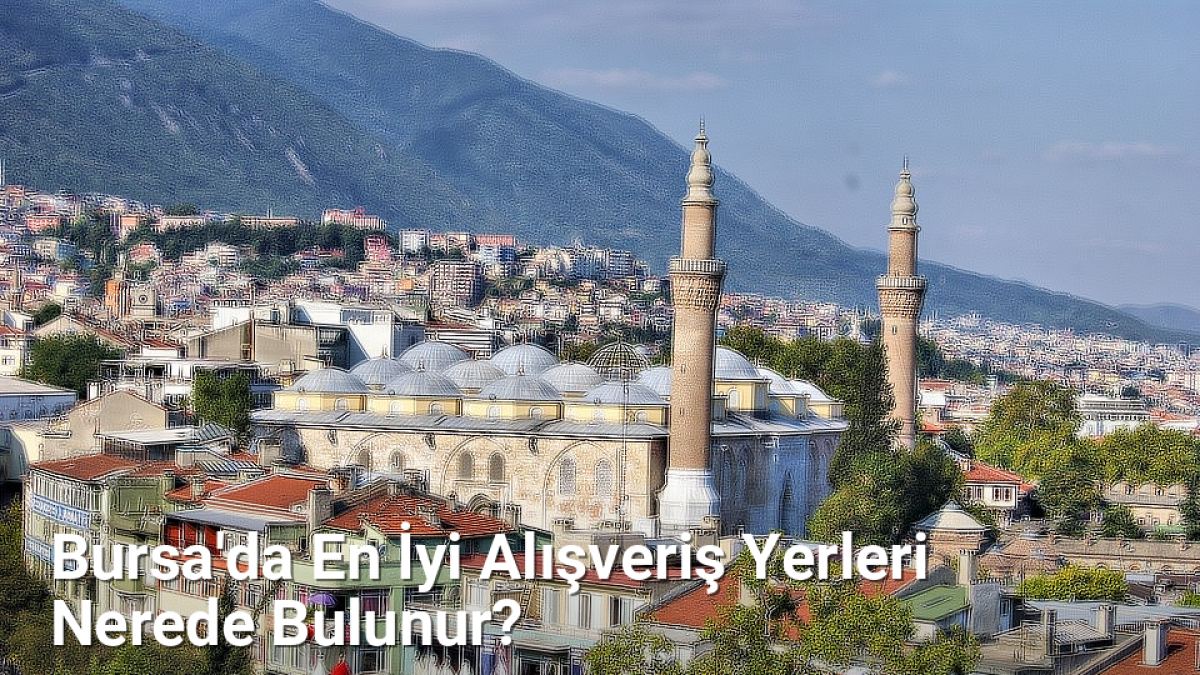 Bursa'da En İyi Alışveriş Yerleri Nerede Bulunur? - bursagezirehberi.net.tc