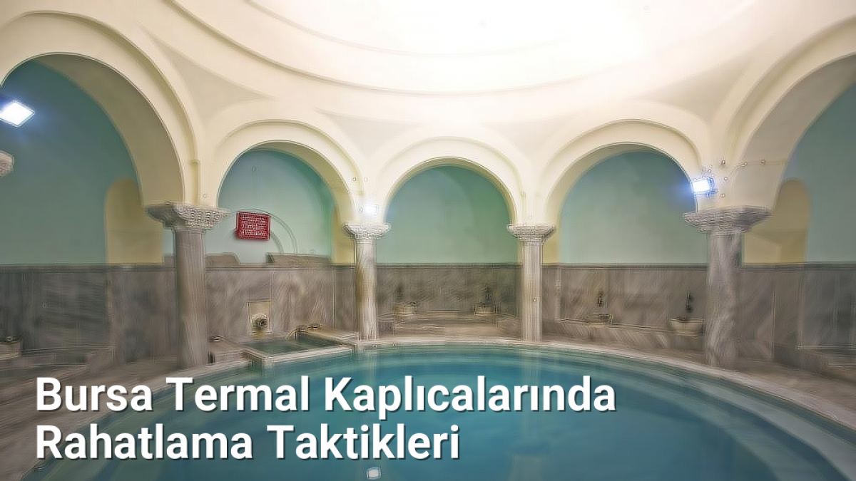 Bursa Termal Kaplıcalarında Rahatlama Taktikleri - bursagezirehberi.net.tc