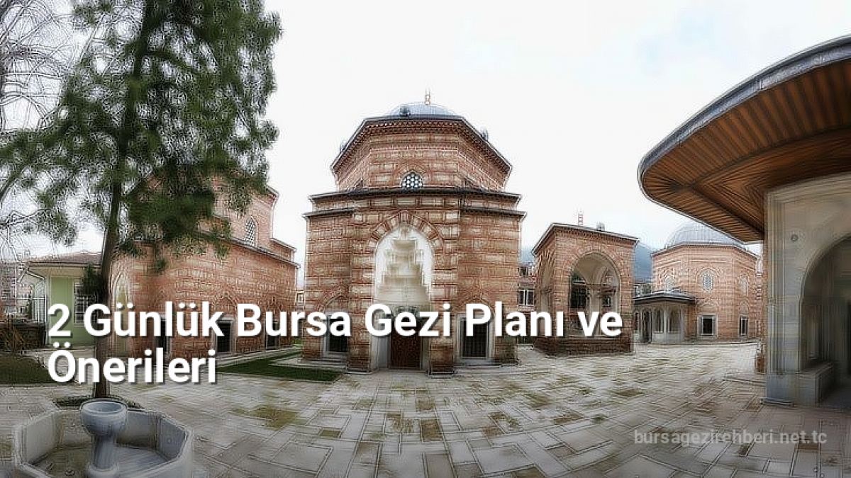 2 Günlük Bursa Gezi Planı ve Önerileri - bursagezirehberi.net.tc