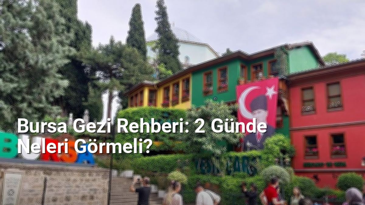 Bursa Gezi Rehberi: 2 Günde Neleri Görmeli? - bursagezirehberi.net.tc