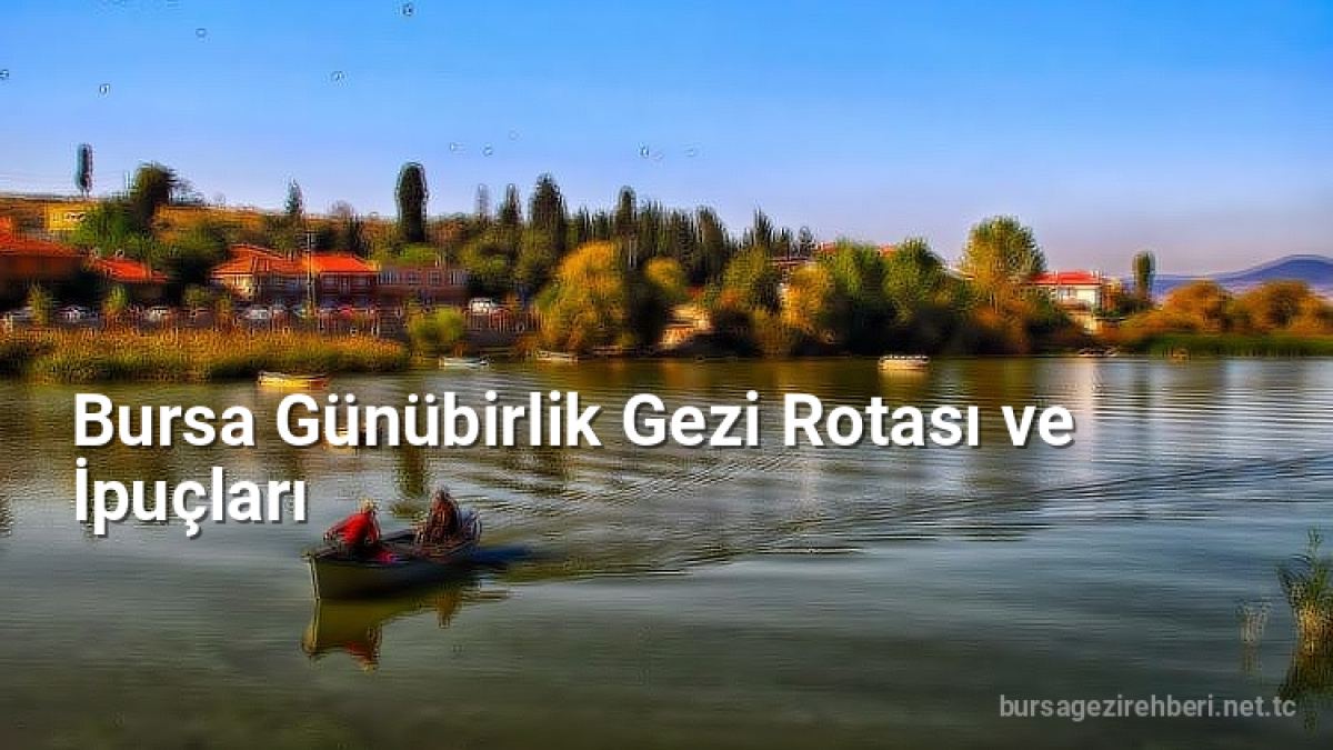 Bursa Günübirlik Gezi Rotası ve İpuçları - bursagezirehberi.net.tc