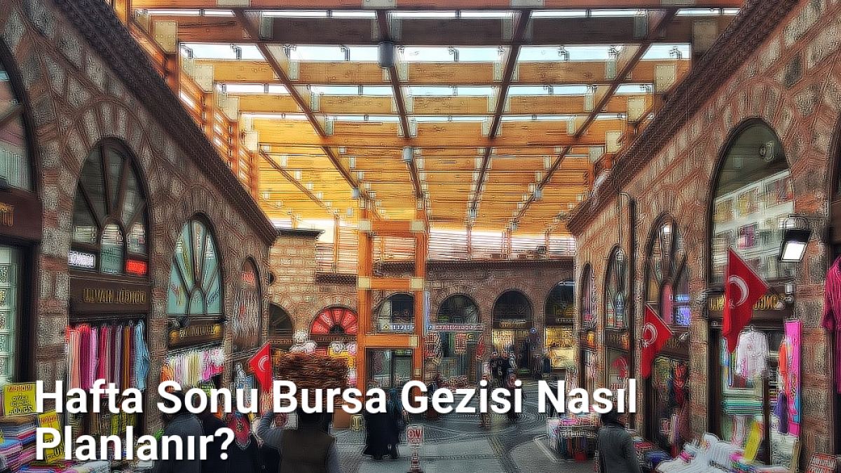 Hafta Sonu Bursa Gezisi Nasıl Planlanır? - bursagezirehberi.net.tc